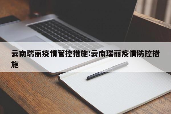 云南瑞丽疫情管控措施:云南瑞丽疫情防控措施